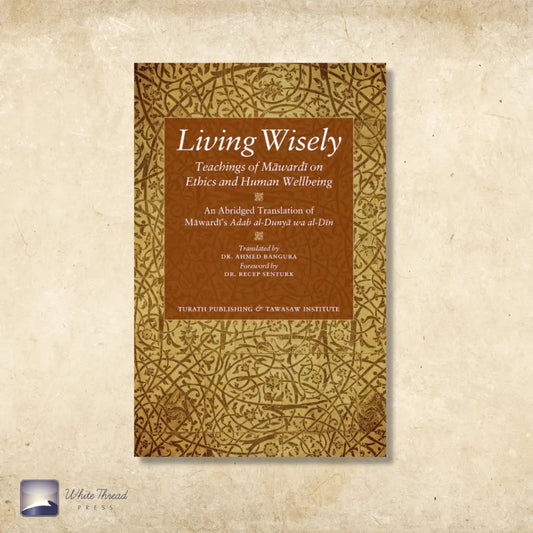 Living Wisely - Teachings of Mawardi on Ethics and Human Wellbeing